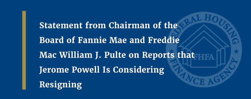 Commentary from Chairman of the Board of Fannie Mae and Freddie Mac William J. Pulte on Stories that Jerome Powell Is Taking into account Resigning | FHFA